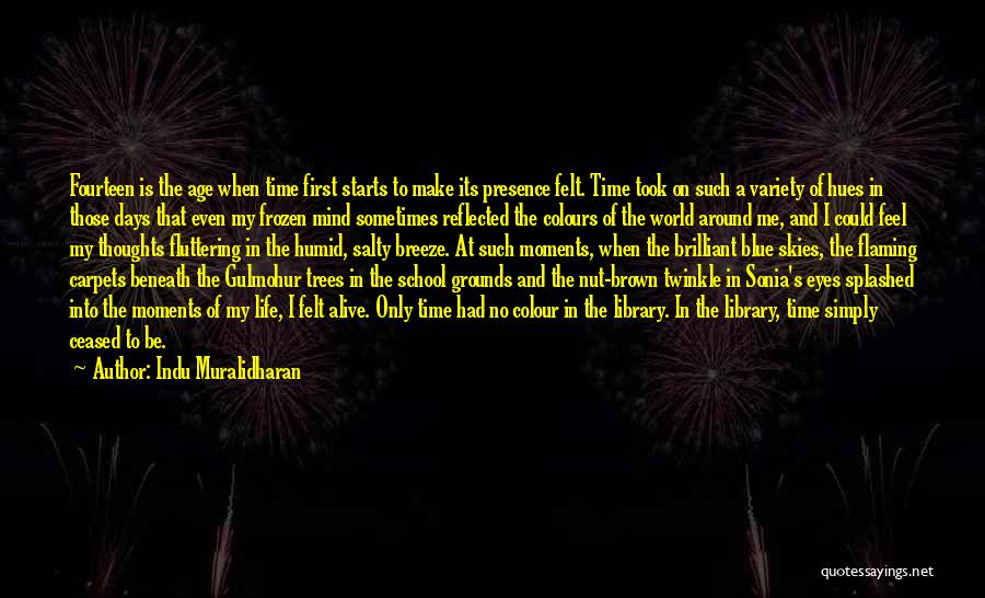 Indu Muralidharan Quotes: Fourteen Is The Age When Time First Starts To Make Its Presence Felt. Time Took On Such A Variety Of