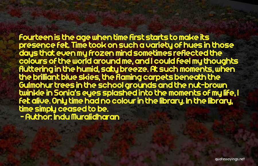 Indu Muralidharan Quotes: Fourteen Is The Age When Time First Starts To Make Its Presence Felt. Time Took On Such A Variety Of