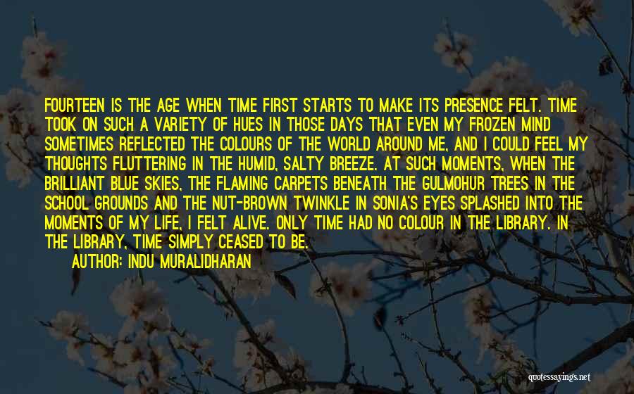 Indu Muralidharan Quotes: Fourteen Is The Age When Time First Starts To Make Its Presence Felt. Time Took On Such A Variety Of