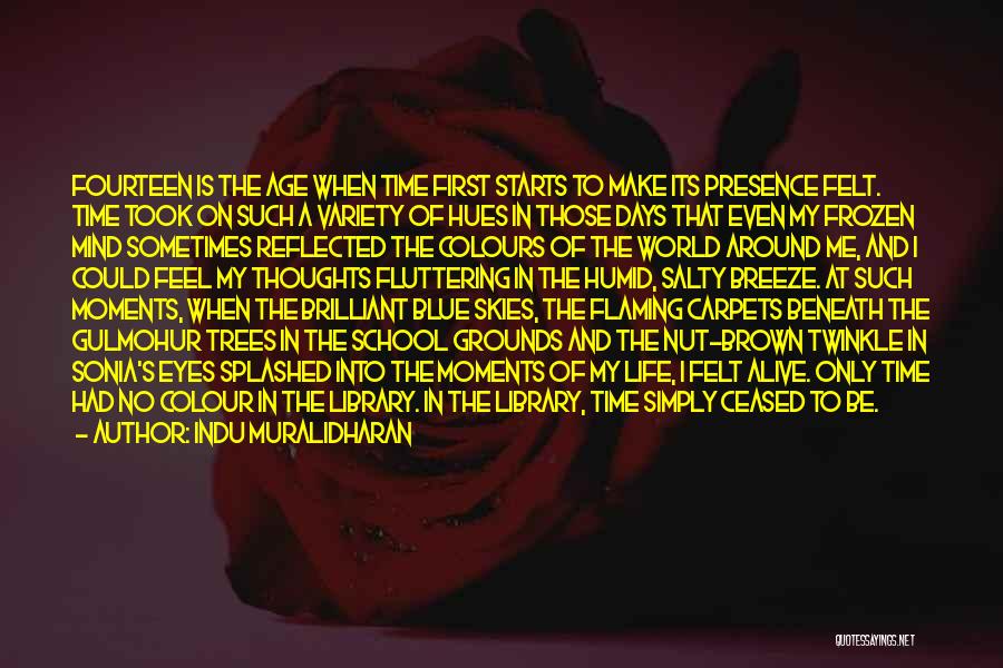 Indu Muralidharan Quotes: Fourteen Is The Age When Time First Starts To Make Its Presence Felt. Time Took On Such A Variety Of