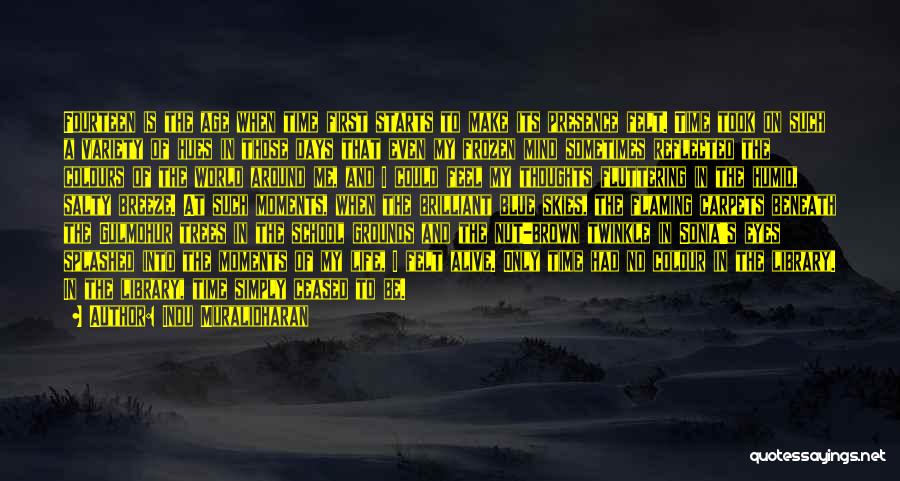 Indu Muralidharan Quotes: Fourteen Is The Age When Time First Starts To Make Its Presence Felt. Time Took On Such A Variety Of