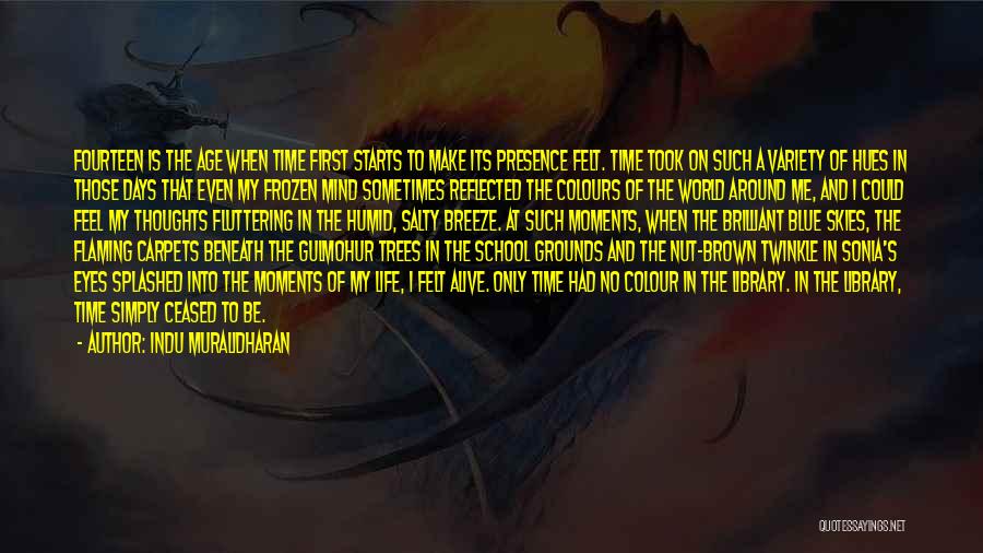 Indu Muralidharan Quotes: Fourteen Is The Age When Time First Starts To Make Its Presence Felt. Time Took On Such A Variety Of