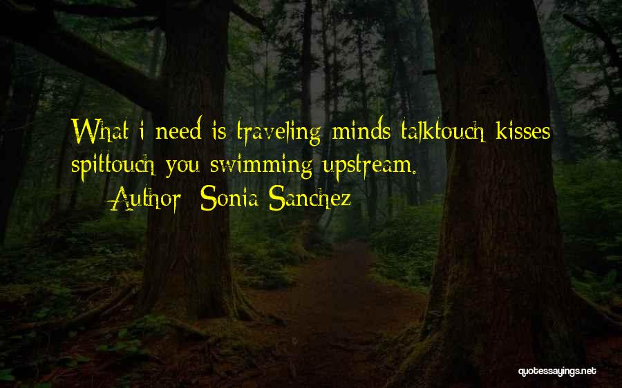 Sonia Sanchez Quotes: What I Need Is Traveling Minds Talktouch Kisses Spittouch You Swimming Upstream.