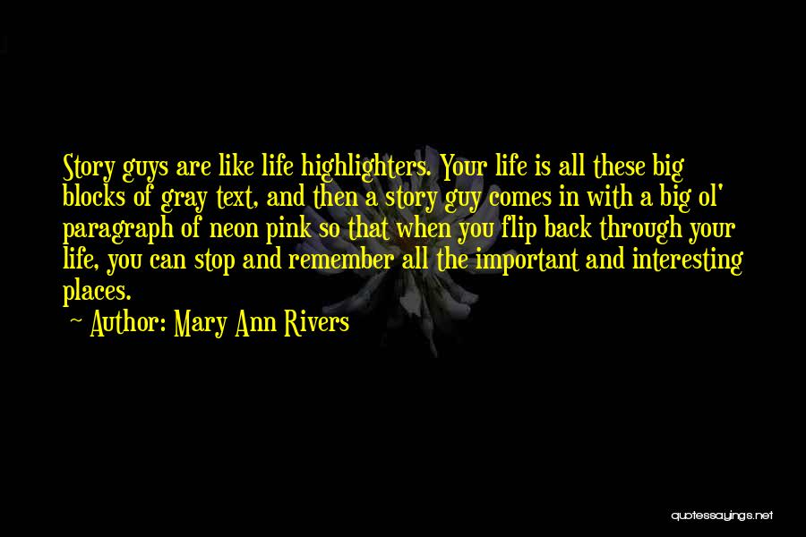 Mary Ann Rivers Quotes: Story Guys Are Like Life Highlighters. Your Life Is All These Big Blocks Of Gray Text, And Then A Story