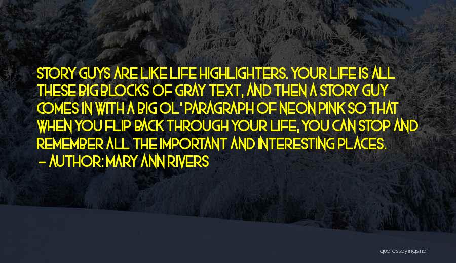 Mary Ann Rivers Quotes: Story Guys Are Like Life Highlighters. Your Life Is All These Big Blocks Of Gray Text, And Then A Story