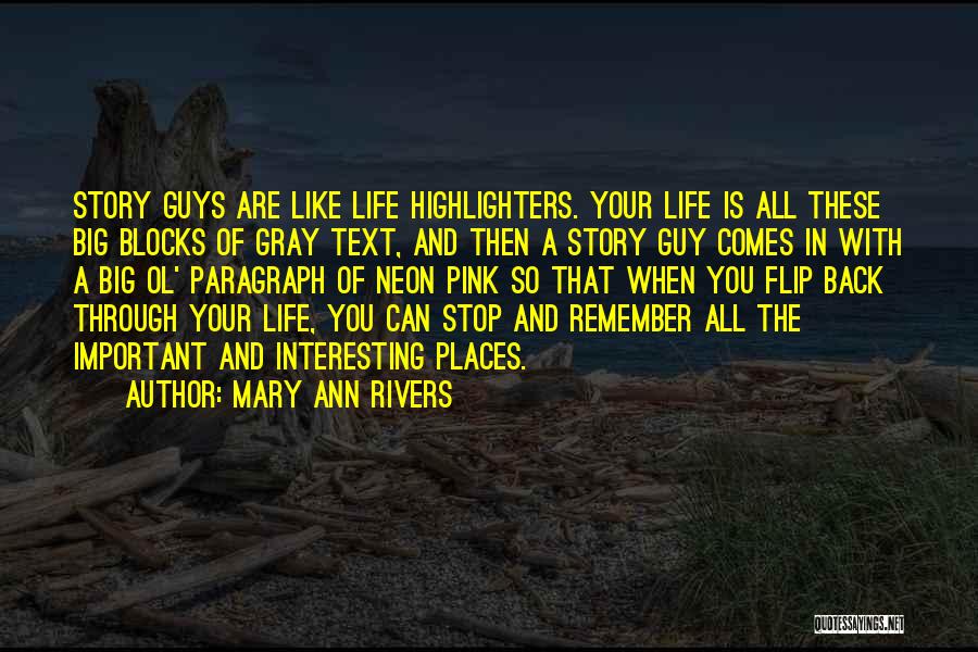 Mary Ann Rivers Quotes: Story Guys Are Like Life Highlighters. Your Life Is All These Big Blocks Of Gray Text, And Then A Story