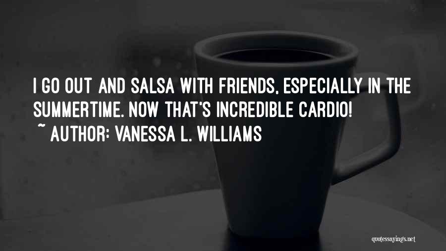 Vanessa L. Williams Quotes: I Go Out And Salsa With Friends, Especially In The Summertime. Now That's Incredible Cardio!