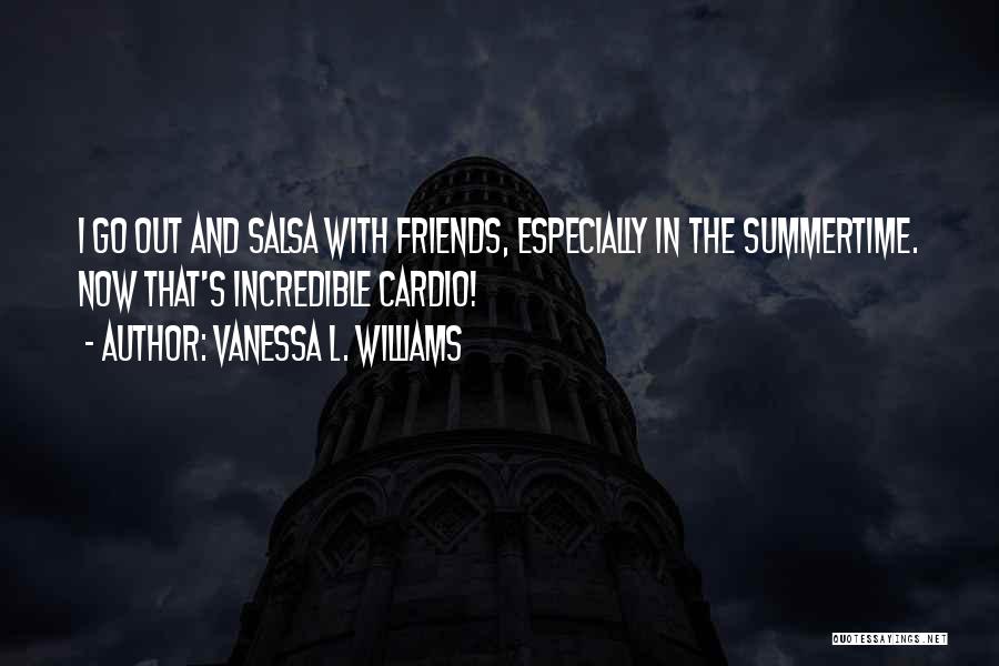 Vanessa L. Williams Quotes: I Go Out And Salsa With Friends, Especially In The Summertime. Now That's Incredible Cardio!