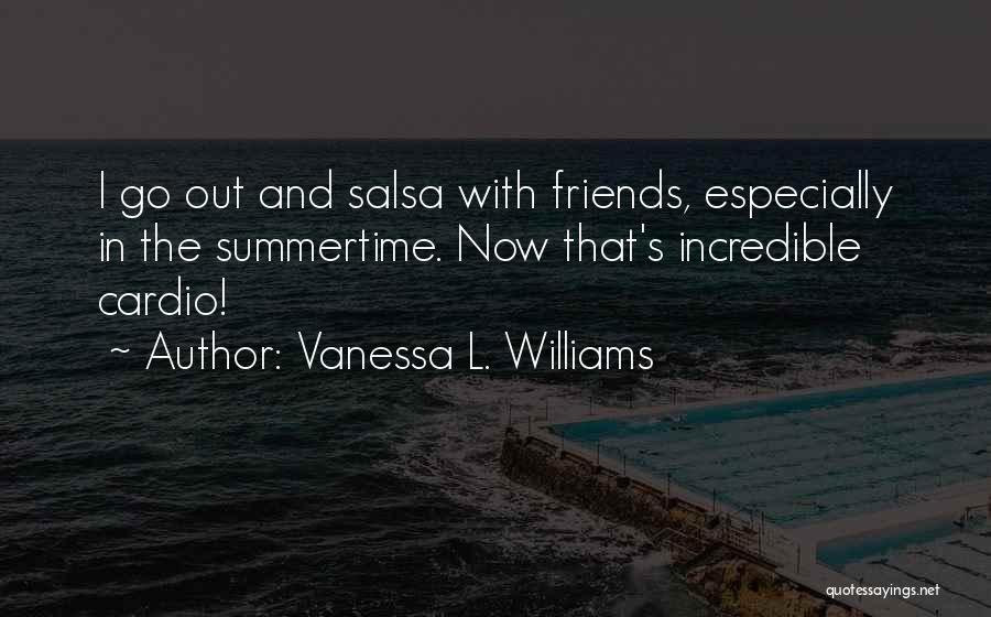 Vanessa L. Williams Quotes: I Go Out And Salsa With Friends, Especially In The Summertime. Now That's Incredible Cardio!