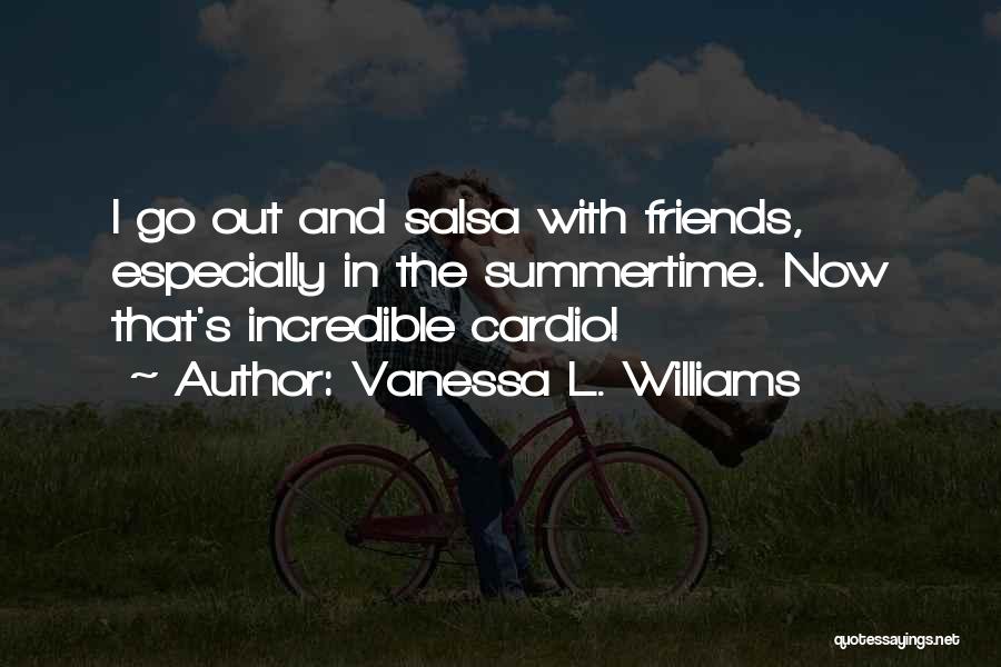 Vanessa L. Williams Quotes: I Go Out And Salsa With Friends, Especially In The Summertime. Now That's Incredible Cardio!