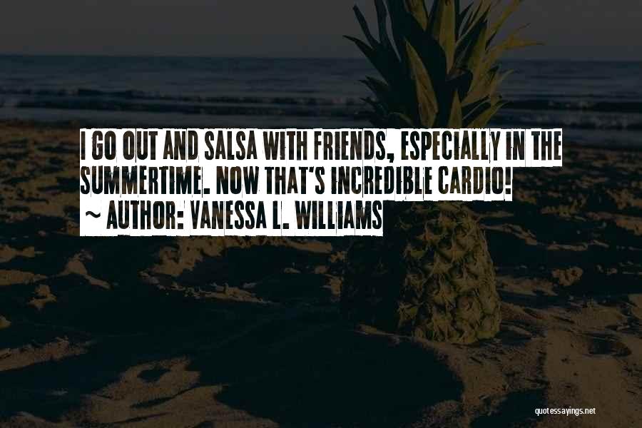 Vanessa L. Williams Quotes: I Go Out And Salsa With Friends, Especially In The Summertime. Now That's Incredible Cardio!