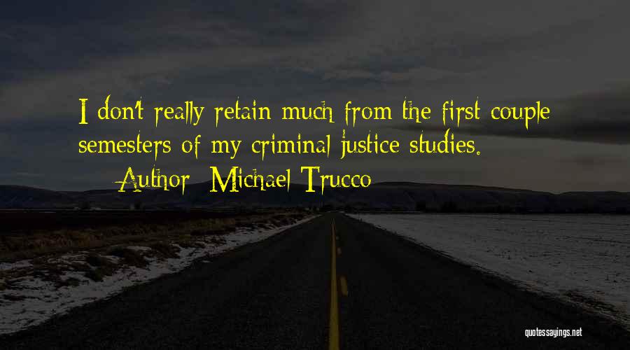Michael Trucco Quotes: I Don't Really Retain Much From The First Couple Semesters Of My Criminal Justice Studies.