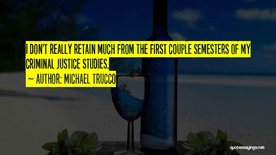 Michael Trucco Quotes: I Don't Really Retain Much From The First Couple Semesters Of My Criminal Justice Studies.