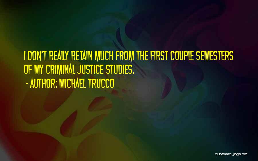 Michael Trucco Quotes: I Don't Really Retain Much From The First Couple Semesters Of My Criminal Justice Studies.