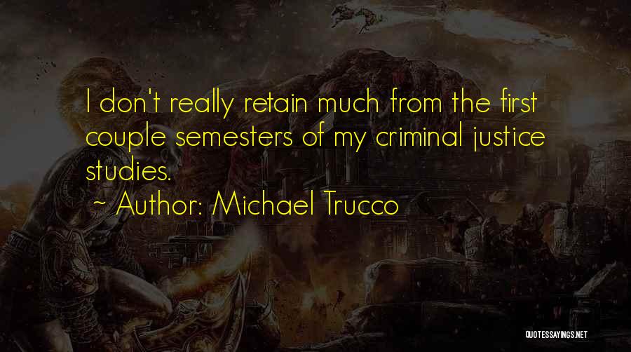Michael Trucco Quotes: I Don't Really Retain Much From The First Couple Semesters Of My Criminal Justice Studies.