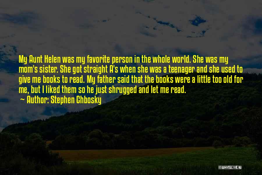 Stephen Chbosky Quotes: My Aunt Helen Was My Favorite Person In The Whole World. She Was My Mom's Sister. She Got Straight A's