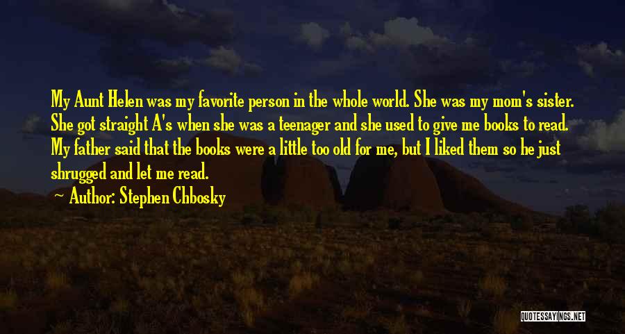 Stephen Chbosky Quotes: My Aunt Helen Was My Favorite Person In The Whole World. She Was My Mom's Sister. She Got Straight A's