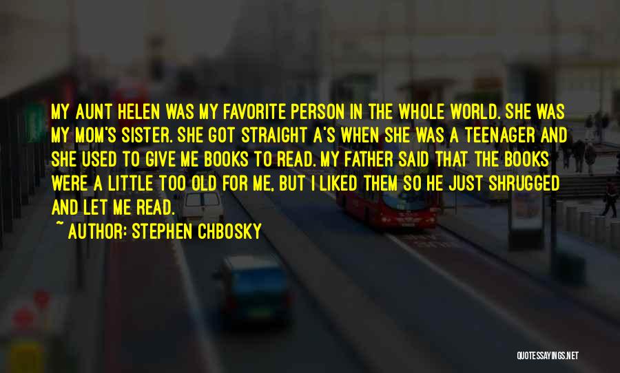 Stephen Chbosky Quotes: My Aunt Helen Was My Favorite Person In The Whole World. She Was My Mom's Sister. She Got Straight A's