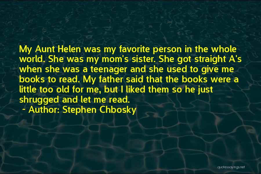 Stephen Chbosky Quotes: My Aunt Helen Was My Favorite Person In The Whole World. She Was My Mom's Sister. She Got Straight A's