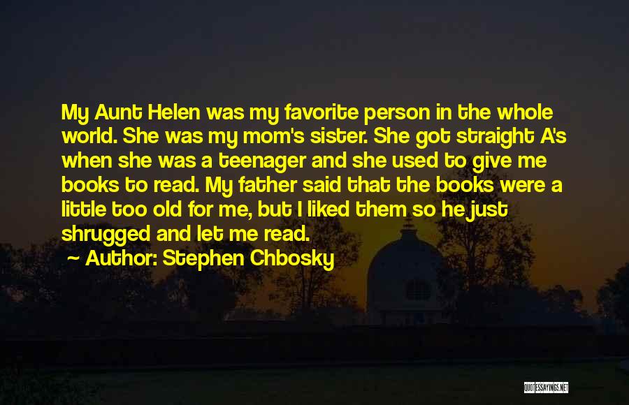 Stephen Chbosky Quotes: My Aunt Helen Was My Favorite Person In The Whole World. She Was My Mom's Sister. She Got Straight A's