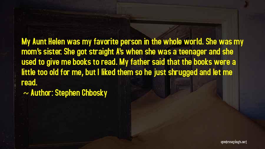 Stephen Chbosky Quotes: My Aunt Helen Was My Favorite Person In The Whole World. She Was My Mom's Sister. She Got Straight A's