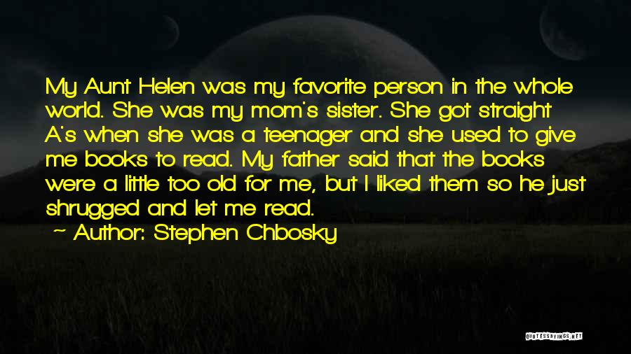 Stephen Chbosky Quotes: My Aunt Helen Was My Favorite Person In The Whole World. She Was My Mom's Sister. She Got Straight A's