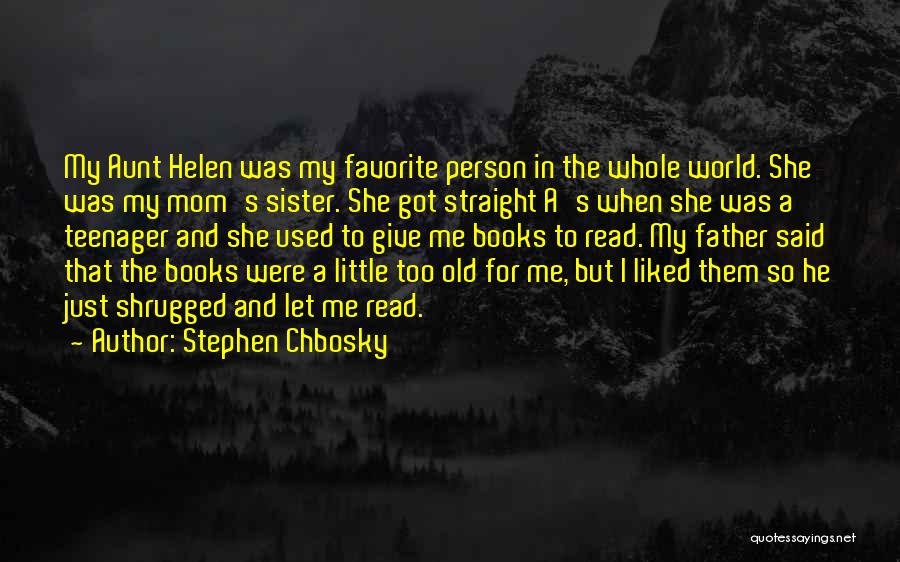 Stephen Chbosky Quotes: My Aunt Helen Was My Favorite Person In The Whole World. She Was My Mom's Sister. She Got Straight A's