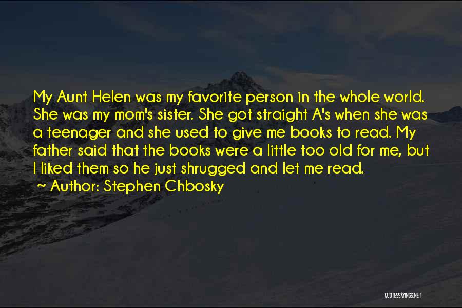 Stephen Chbosky Quotes: My Aunt Helen Was My Favorite Person In The Whole World. She Was My Mom's Sister. She Got Straight A's