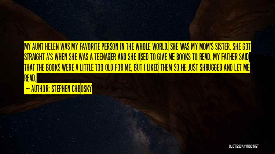 Stephen Chbosky Quotes: My Aunt Helen Was My Favorite Person In The Whole World. She Was My Mom's Sister. She Got Straight A's