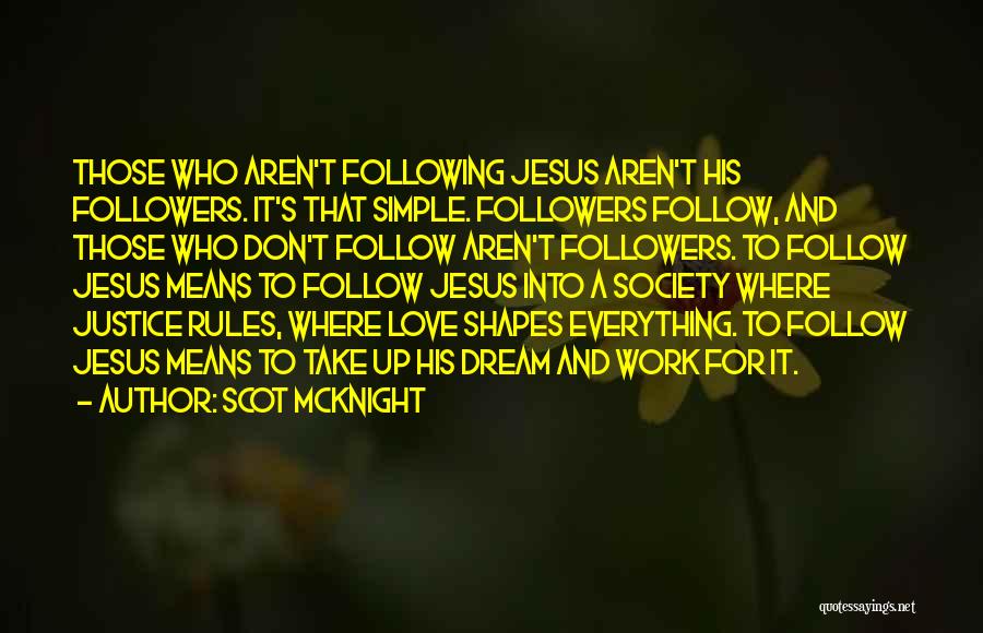 Scot McKnight Quotes: Those Who Aren't Following Jesus Aren't His Followers. It's That Simple. Followers Follow, And Those Who Don't Follow Aren't Followers.