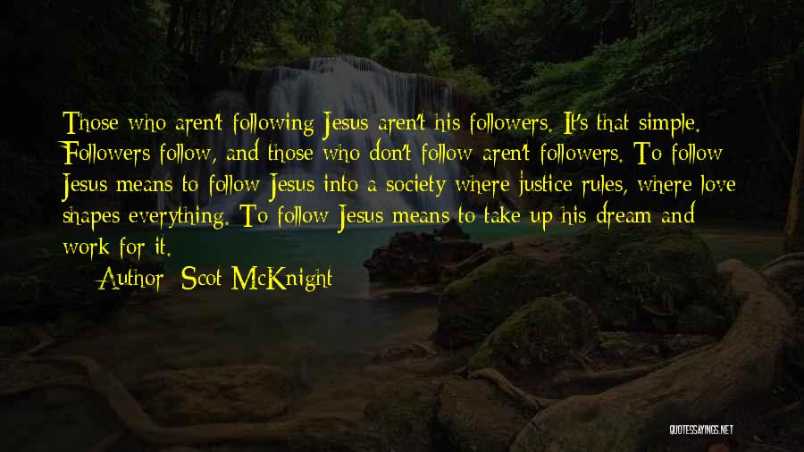 Scot McKnight Quotes: Those Who Aren't Following Jesus Aren't His Followers. It's That Simple. Followers Follow, And Those Who Don't Follow Aren't Followers.
