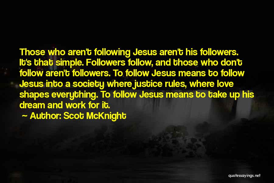 Scot McKnight Quotes: Those Who Aren't Following Jesus Aren't His Followers. It's That Simple. Followers Follow, And Those Who Don't Follow Aren't Followers.
