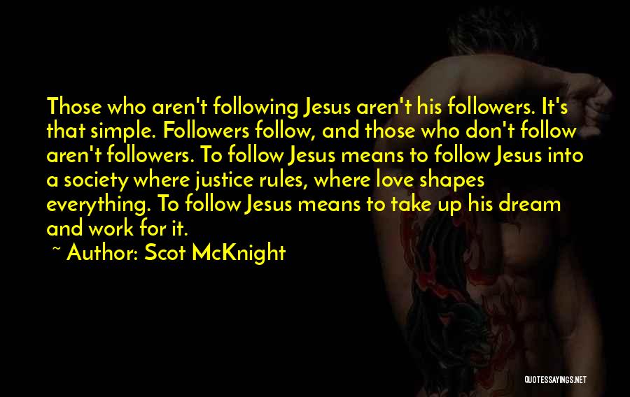 Scot McKnight Quotes: Those Who Aren't Following Jesus Aren't His Followers. It's That Simple. Followers Follow, And Those Who Don't Follow Aren't Followers.