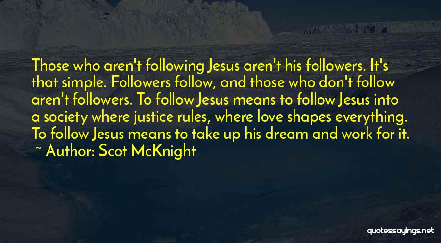 Scot McKnight Quotes: Those Who Aren't Following Jesus Aren't His Followers. It's That Simple. Followers Follow, And Those Who Don't Follow Aren't Followers.