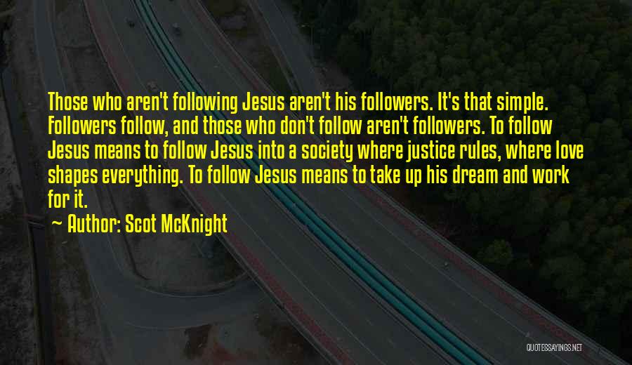 Scot McKnight Quotes: Those Who Aren't Following Jesus Aren't His Followers. It's That Simple. Followers Follow, And Those Who Don't Follow Aren't Followers.