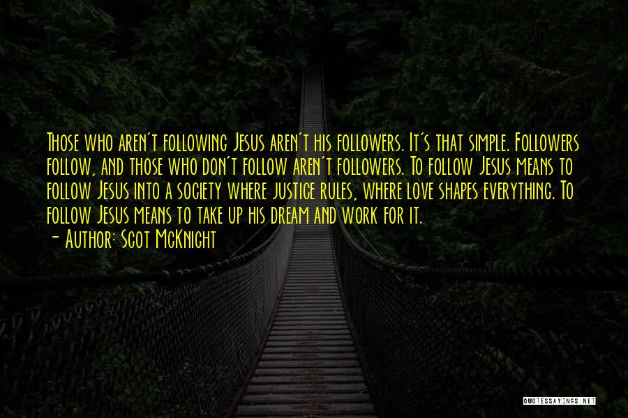 Scot McKnight Quotes: Those Who Aren't Following Jesus Aren't His Followers. It's That Simple. Followers Follow, And Those Who Don't Follow Aren't Followers.