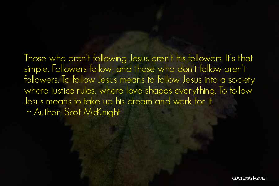 Scot McKnight Quotes: Those Who Aren't Following Jesus Aren't His Followers. It's That Simple. Followers Follow, And Those Who Don't Follow Aren't Followers.