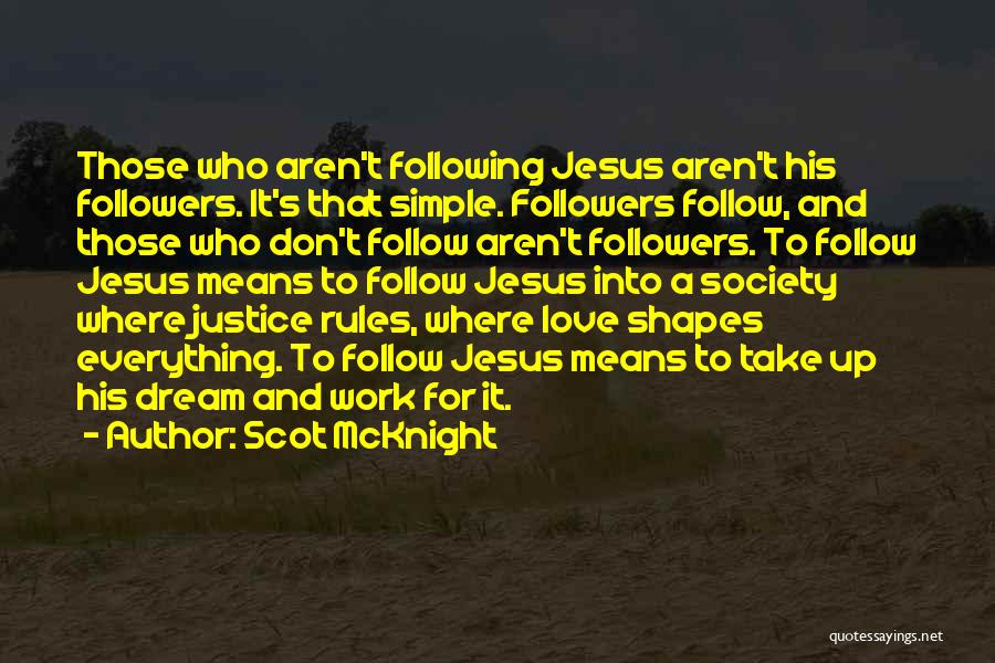 Scot McKnight Quotes: Those Who Aren't Following Jesus Aren't His Followers. It's That Simple. Followers Follow, And Those Who Don't Follow Aren't Followers.