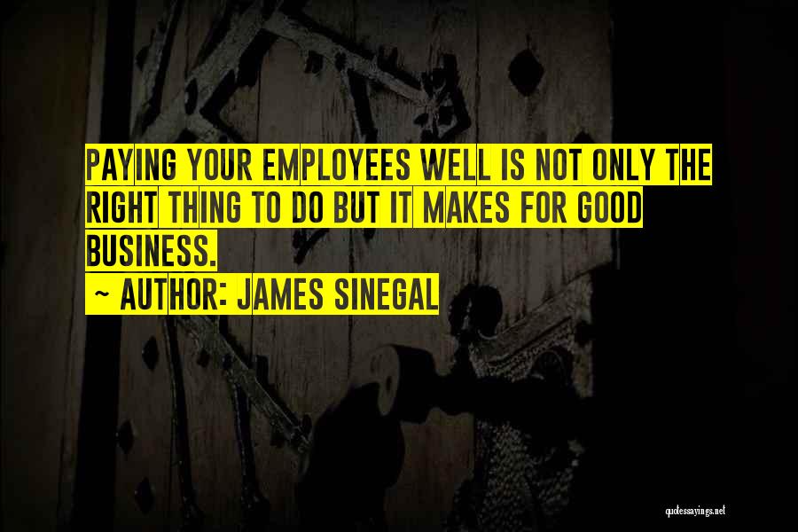 James Sinegal Quotes: Paying Your Employees Well Is Not Only The Right Thing To Do But It Makes For Good Business.