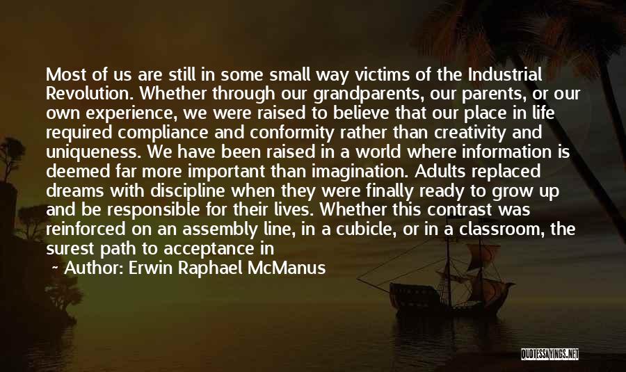 Erwin Raphael McManus Quotes: Most Of Us Are Still In Some Small Way Victims Of The Industrial Revolution. Whether Through Our Grandparents, Our Parents,