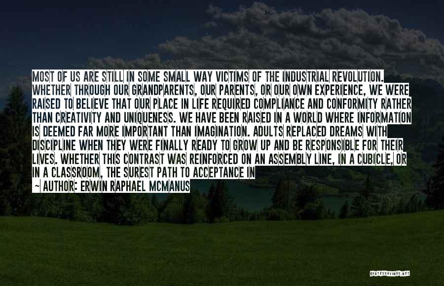 Erwin Raphael McManus Quotes: Most Of Us Are Still In Some Small Way Victims Of The Industrial Revolution. Whether Through Our Grandparents, Our Parents,