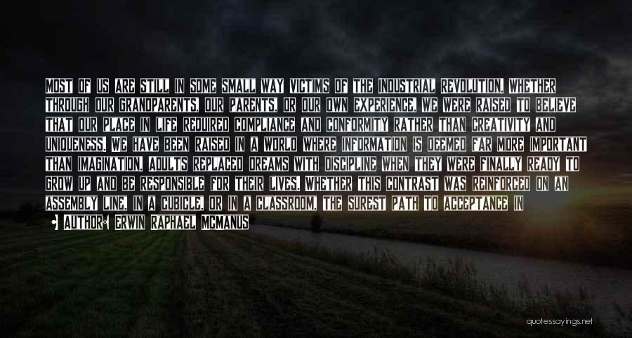 Erwin Raphael McManus Quotes: Most Of Us Are Still In Some Small Way Victims Of The Industrial Revolution. Whether Through Our Grandparents, Our Parents,