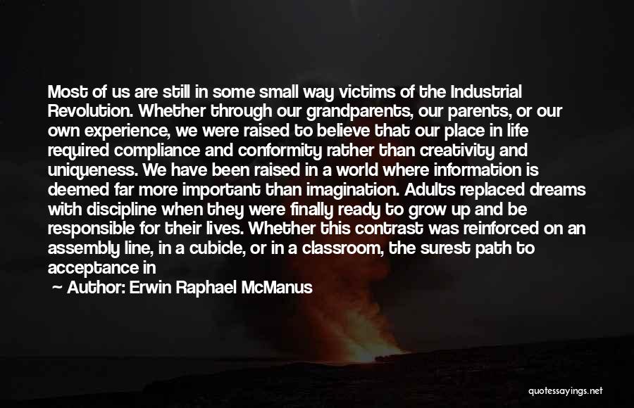 Erwin Raphael McManus Quotes: Most Of Us Are Still In Some Small Way Victims Of The Industrial Revolution. Whether Through Our Grandparents, Our Parents,