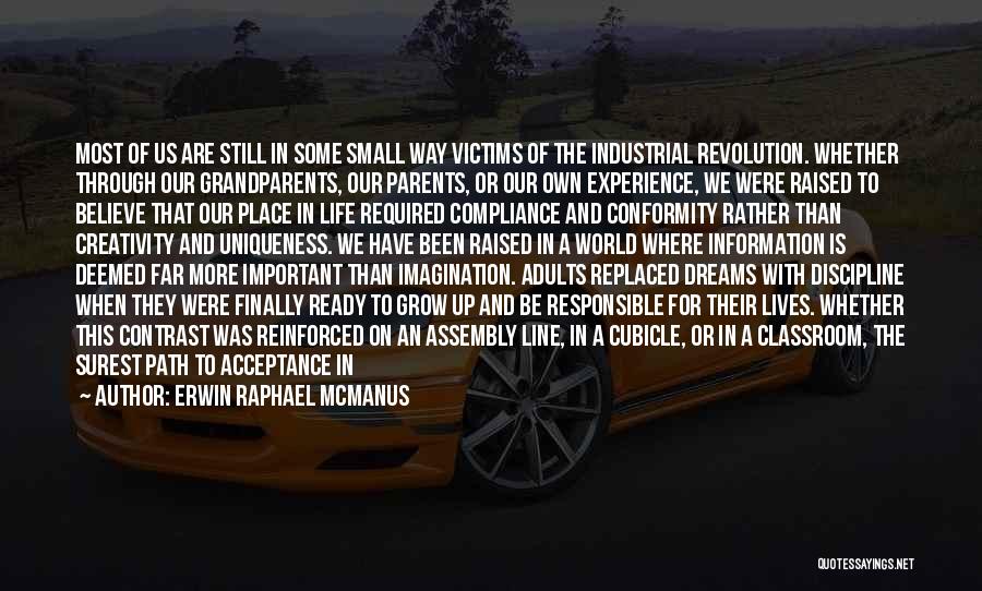 Erwin Raphael McManus Quotes: Most Of Us Are Still In Some Small Way Victims Of The Industrial Revolution. Whether Through Our Grandparents, Our Parents,