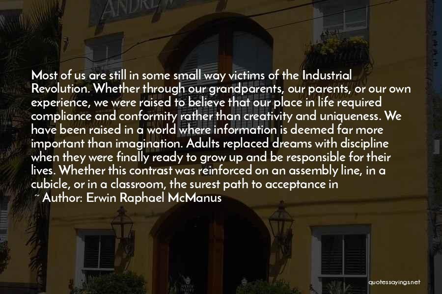 Erwin Raphael McManus Quotes: Most Of Us Are Still In Some Small Way Victims Of The Industrial Revolution. Whether Through Our Grandparents, Our Parents,