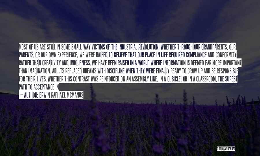 Erwin Raphael McManus Quotes: Most Of Us Are Still In Some Small Way Victims Of The Industrial Revolution. Whether Through Our Grandparents, Our Parents,