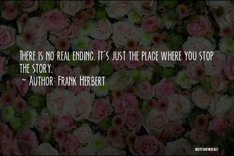 Frank Herbert Quotes: There Is No Real Ending. It's Just The Place Where You Stop The Story.