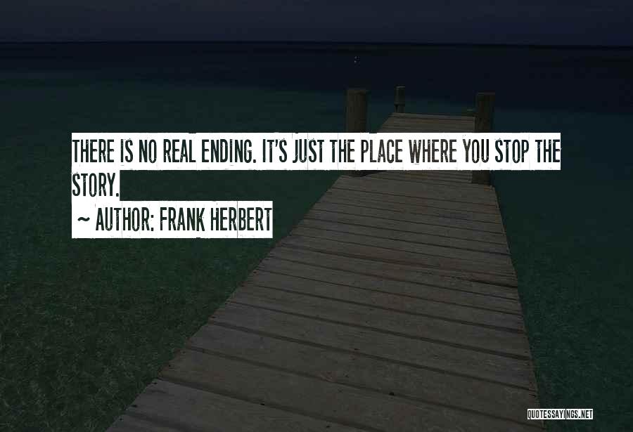 Frank Herbert Quotes: There Is No Real Ending. It's Just The Place Where You Stop The Story.