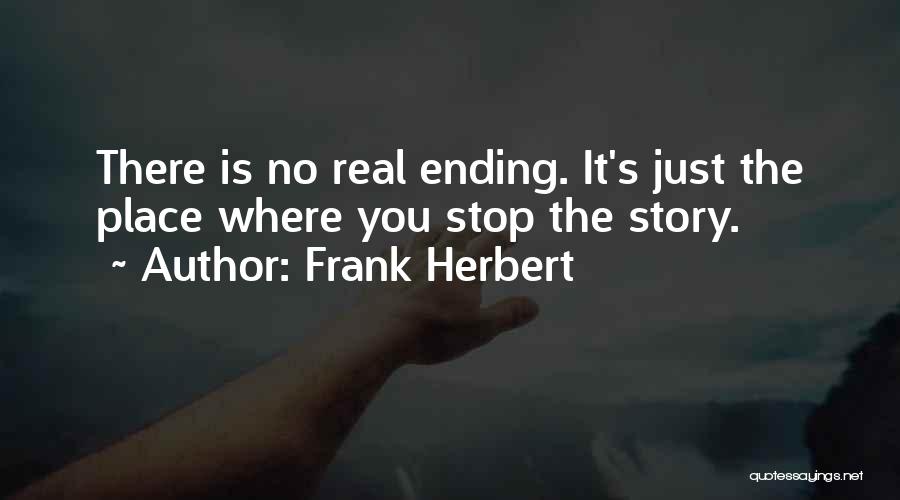 Frank Herbert Quotes: There Is No Real Ending. It's Just The Place Where You Stop The Story.