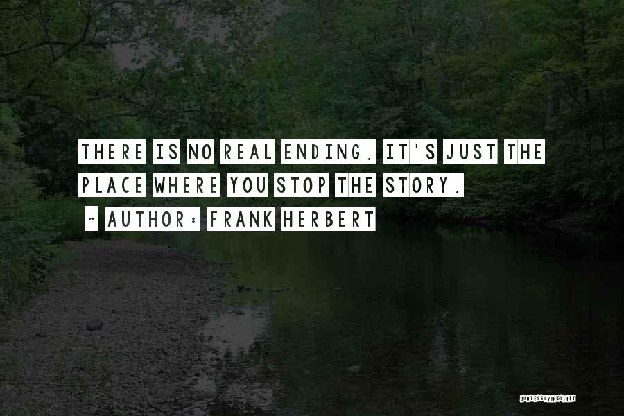 Frank Herbert Quotes: There Is No Real Ending. It's Just The Place Where You Stop The Story.